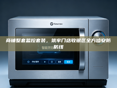 商铺整套监控套装，筑牢门店收银区全方位安防防线