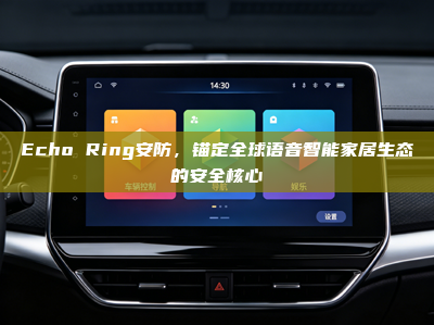Echo Ring安防，锚定全球语音智能家居生态的安全核心