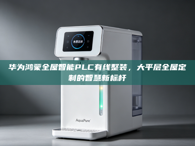 华为鸿蒙<strong>全屋智能</strong>PLC有线整装，大平层全屋定制的智慧新标杆