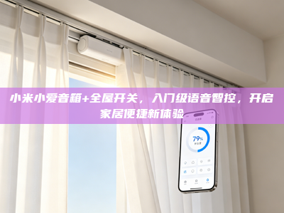 小米小爱音箱+全屋开关，入门级语音智控，开启家居便捷新体验