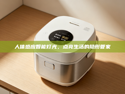 人体感应智能灯光，点亮生活的隐形管家