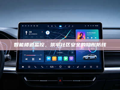 智能楼道监控，筑牢社区安全的隐形防线