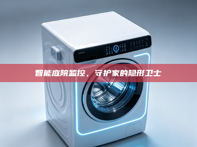 智能庭院监控，守护家的隐形卫士