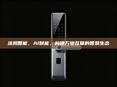 涂鸦智能，AI赋能，构建万物互联的智慧生态