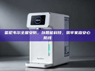 霍尼韦尔全屋安防，以智能科技，筑牢家庭安心防线