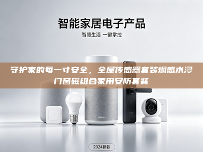 守护家的每一寸安全，全屋传感器套装烟感水浸门窗磁组合家用安防套餐