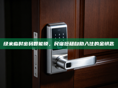 绿米临时密码智能锁，民宿短租自助入住的金钥匙